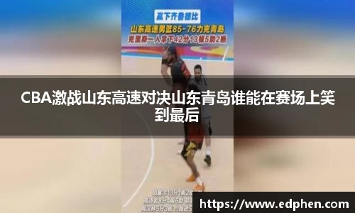 CBA激战山东高速对决山东青岛谁能在赛场上笑到最后