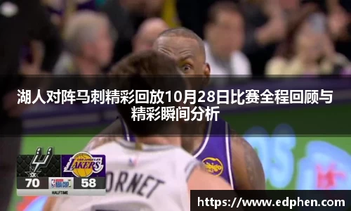 湖人对阵马刺精彩回放10月28日比赛全程回顾与精彩瞬间分析